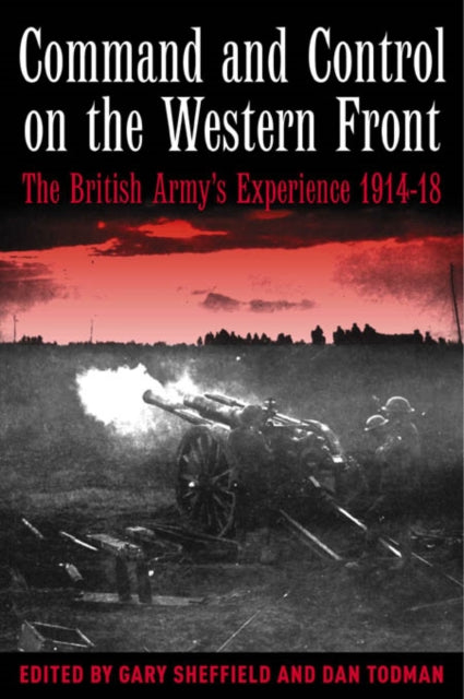 Book cover of: Command and Control on the Western Front. By: edited by Gary Sheffield and Dan Todman