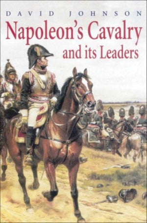 Napoleon's Cavalry and its Leaders