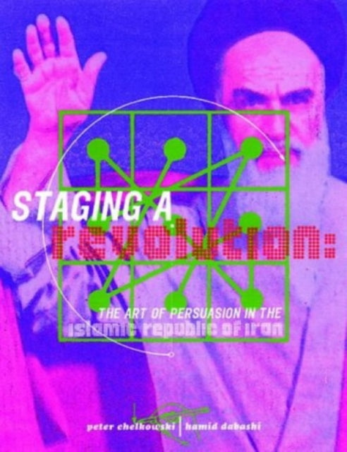 Book cover of: Staging a Revolution: the Art of Persuasion in the Islamic Republic of Iran. By: Peter Chelkowski