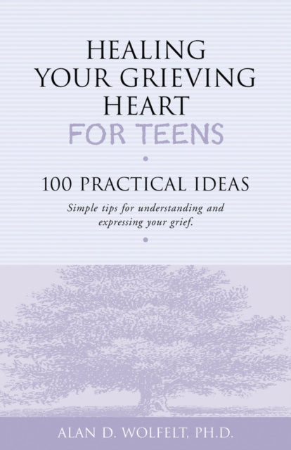Book cover of: Healing Your Grieving Heart for Teens. By: Alan D. Wolfelt