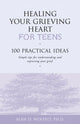 Book cover of: Healing Your Grieving Heart for Teens. By: Alan D. Wolfelt