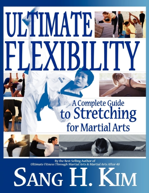 Ultimate Flexibility, A Complete Guide to Stretching for Martial Arts 9781880336830 Sang H. Kim