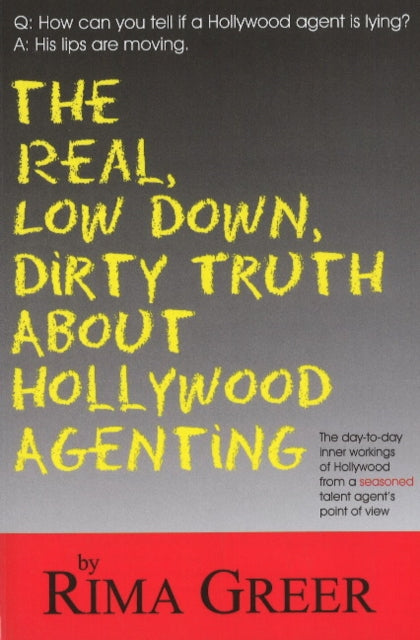 Book cover of: Real, Low Down, Dirty Truth About Hollywood Agenting. By: Rima Greer