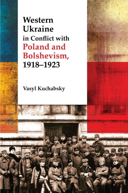 Book cover of: Western Ukraine in Conflict With Poland and Bolshevism, 1918-1920. By: Vasyl Kuchabskyi
