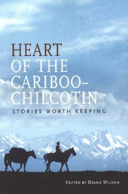 Book cover of: Heart of the Cariboo-Chilcotin. By: Diana Wilson