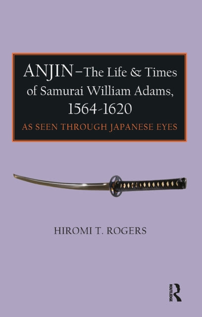 Anjin - The Life and Times of Samurai William Adams, 1564-1620
