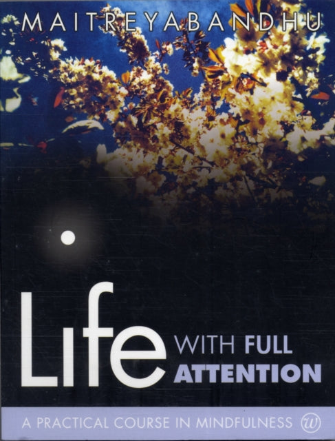Book cover of: Life with Full Attention. By: Maitreyabandhu