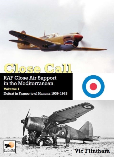 Book cover of: Close Call: RAF Close Air Support in the Mediterranean Volume I defeat in France to el Hamma 1939-1945. By: Vic Flintham