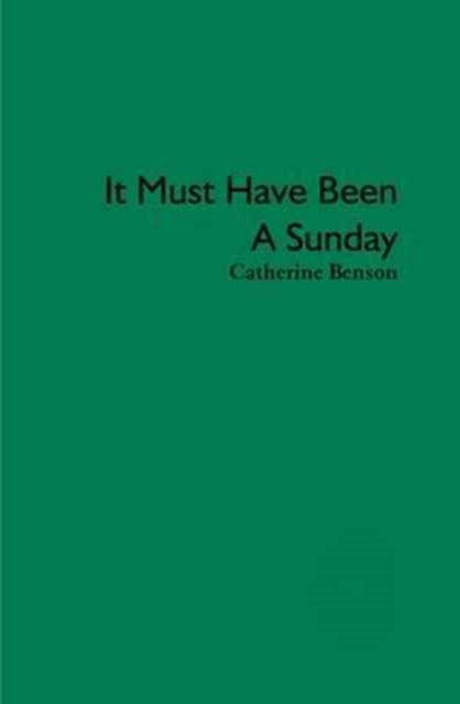 Book cover of: It Must Have Been a Sunday. By: Catherine Benson