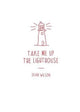 Book cover of: Take Me Up The Lighthouse. By: WILSON