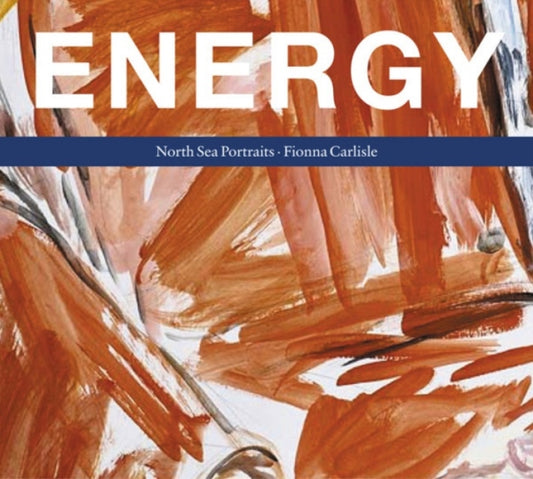 Book cover of: Energy: North Sea Portraits. By: Fiona Carlisle
