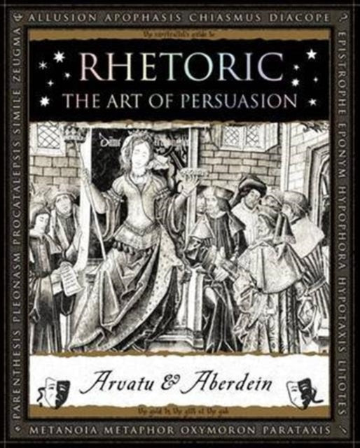 Rhetoric, The Art of Persuasion 9781904263906 Adina Arvatu (author), Andrew Aberdein (author), Merrily Harpur (illustrator)
