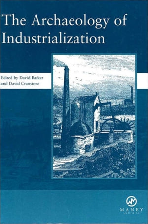 The Archaeology of Industrialization: Society of Post-Medieval Archaeology Monographs: v. 2