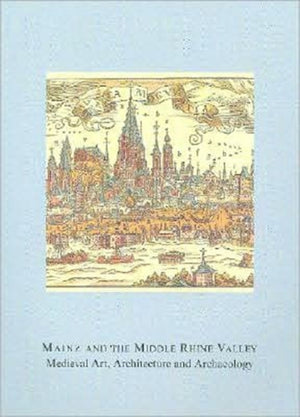 Mainz and the Middle Rhine Valley: Medieval Art, Architecture and Archaeology: Volume 30