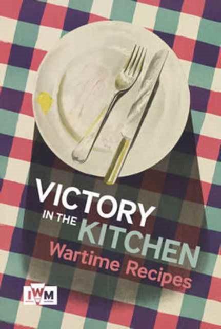 Book cover of: Victory is in the Kitchen: Wartime Recipes. By: Imperial War Imperial War Museums