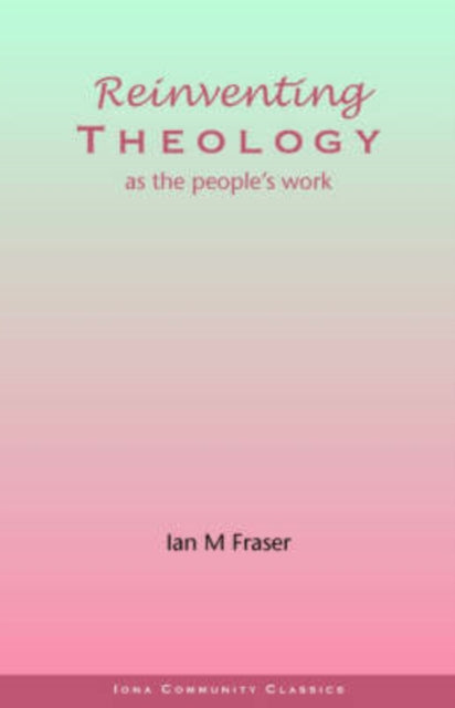 Book cover of: Reinventing Theology as the People's Work. By: Ian M. Fraser