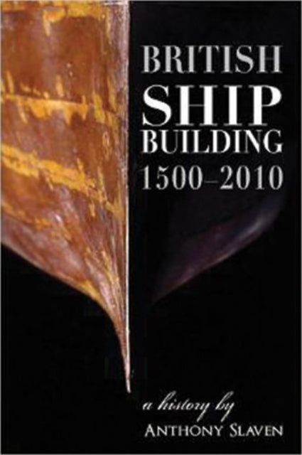 Book cover of: British Shipbuilding 1500-2010. By: Anthony Slaven
