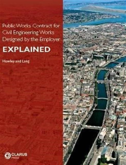 Book cover of: Public Works Contract for Civil Engineering Works Designed by the Employer Explained. By: James Howley