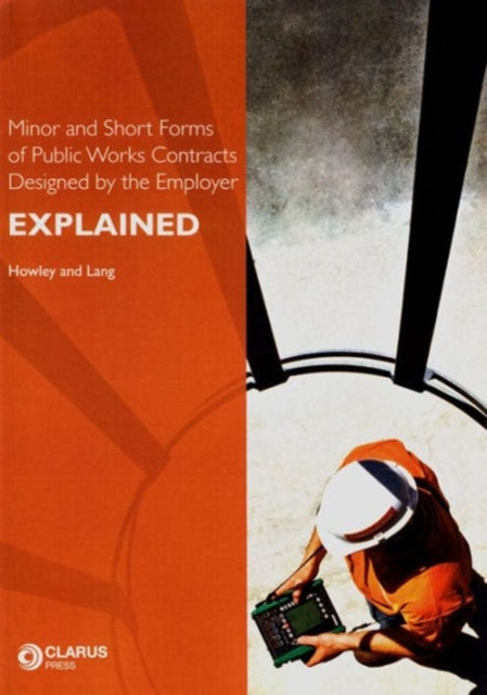 Book cover of: Minor and Short Forms of Public Works Contracts Designed by the Employer Explained. By: James Howley