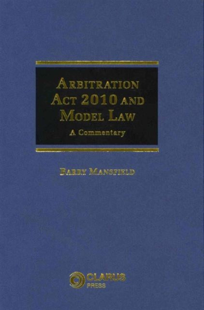 Book cover of: Arbitration Act 2010 and Model Law. By: Barry Mansfield