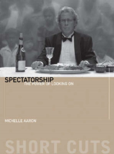 Book cover of: Spectatorship – The Power of Looking On. By: Michele Aaron