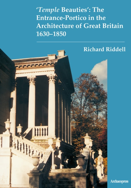Book cover of: ‘Temple Beauties’: The Entrance-Portico in the Architecture of Great Britain 1630-1850. By: Richard Riddell
