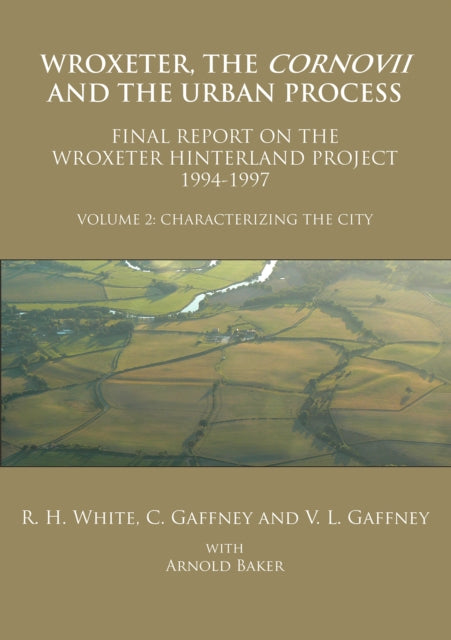 Book cover of: Wroxeter, the Cornovii and the Urban Process. Volume 2: Characterizing the City. Final Report of the Wroxeter Hinterland Project, 1994-1997. By: R. H. White