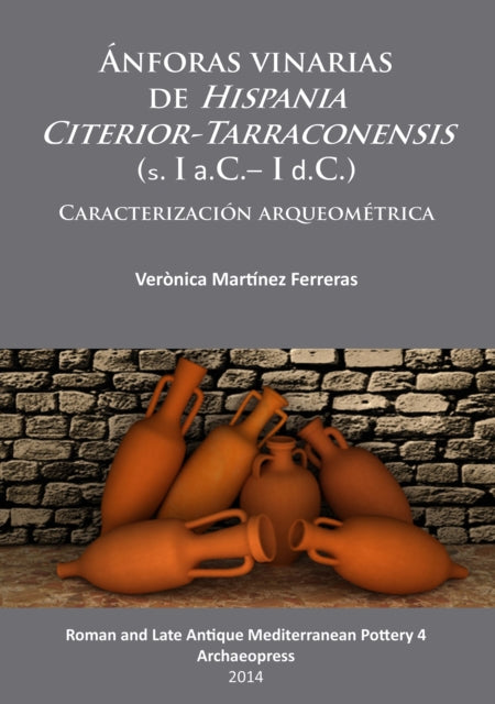 Book cover of: Anforas vinarias de Hispania Citerior-Tarraconensis (s. I a.C.– I d.C.). By: Verònica Martínez Ferreras