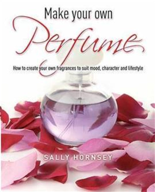 Book cover of: Make Your Own Perfume. By: Sally Hornsey