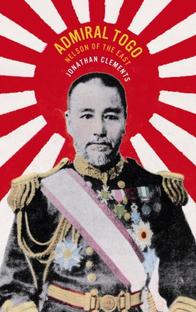 Book cover of: Admiral Togo - Nelson of the East. By: Jonathan Clements