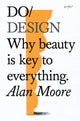 Do Design, Why Beauty is Key to Everything 9781907974281 Alan Moore