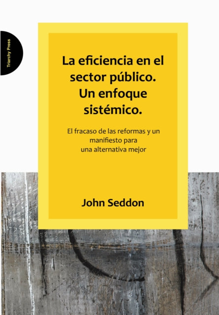 Book cover of: Eficiencia En El Sector Publico. Un Enfoque Sistemico.. By: John Seddon
