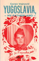 Book cover of: Yugoslavia, My Fatherland. By: Goran Vojnovic