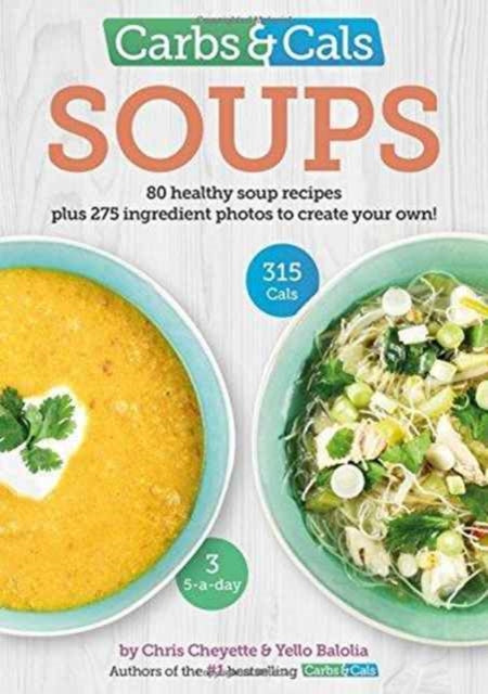 Carbs & Cals Soups, 80 Healthy Soup Recipes & 275 Photos of Ingredients to Create Your Own! 9781908261212 Chris Cheyette