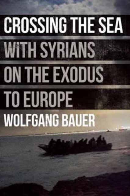 Book cover of: Crossing the Sea: With Syrians on the Exodus to Europe. By: Wolfgang Bauer