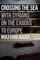 Book cover of: Crossing the Sea: With Syrians on the Exodus to Europe. By: Wolfgang Bauer