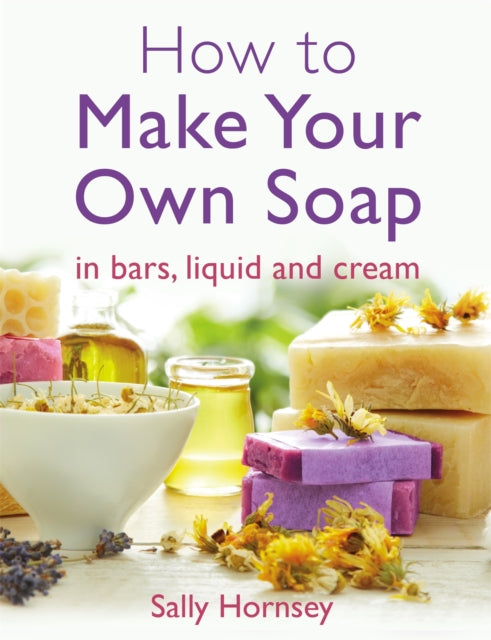 Book cover of: How To Make Your Own Soap. By: Sally Hornsey
