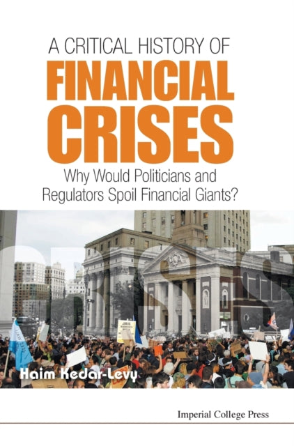 Book cover of: Critical History Of Financial Crises, A: Why Would Politicians And Regulators Spoil Financial Giants?. By: Haim Kedar-Levy