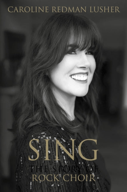 SING, The Story of Rock Choir 9781909109872 Anthea Turner