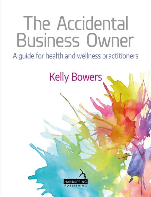 Book cover of: Accidental Business Owner - A Friendly Guide to Success for Health and Wellness Practitioners. By: Kelly Bowers