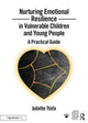 Book cover of: Nurturing Emotional Resilience in Vulnerable Children and Young People. By: Juliette Ttofa