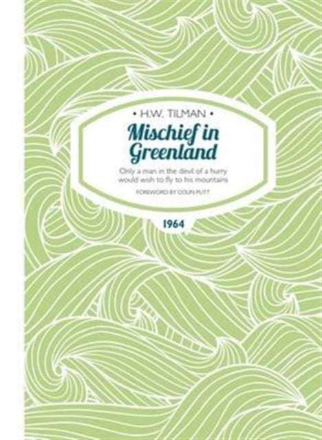 Book cover of: Mischief in Greenland: Only a Man in the Devil of a Hurry Would Wish to Fly to His Mountains. By: H.W. Tilman