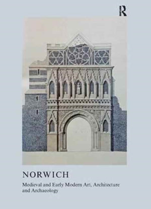 Medieval and Early Modern Art, Architecture and Archaeology in Norwich