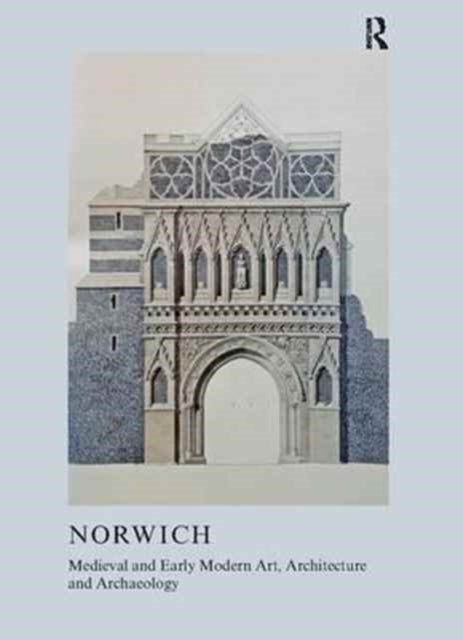 Book cover of: Medieval and Early Modern Art, Architecture and Archaeology in Norwich. By: Sandy Heslop