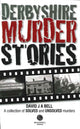 Book cover of: Derbyshire Murder Stories