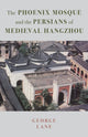 Book cover of: Phoenix Mosque and the Persians of Medieval Hangzhou. By: George Lane