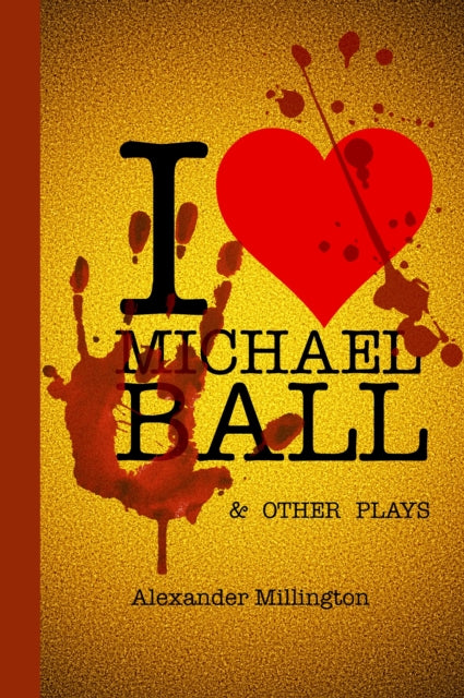 Book cover of: I Heart Michael Ball and Other Monologues. By: Alexander Millington