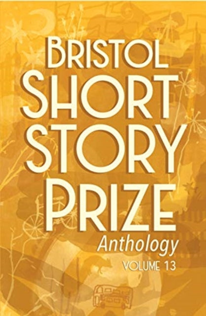 Book cover of: Bristol Short Story Prize Anthology Volume 13