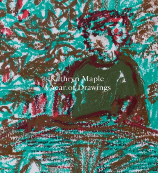 Book cover of: Kathryn Maple – A Year of Drawings