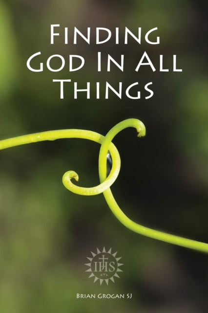 Book cover of: Finding God in All Things. By: Brian Grogan